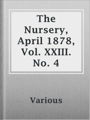 cover image of The Nursery, April 1878, Vol. XXIII. No. 4